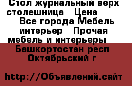 Стол журнальный верх-столешница › Цена ­ 1 600 - Все города Мебель, интерьер » Прочая мебель и интерьеры   . Башкортостан респ.,Октябрьский г.